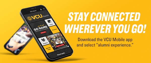 Download the VCU Mobile app and select “alumni experience” to stay connected on the go.